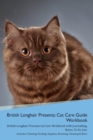 British Longhair Cat Presents : Cat Care Guide Workbook British Longhair Cat Presents Cat Care Workbook with Journalling, Notes, to Do List. Includes: Training, Feeding, Supplies, Breeding, Cleaning & - Book