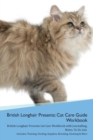 British Longhair Cat Presents : Cat Care Guide Workbook British Longhair Cat Presents Cat Care Workbook with Journalling, Notes, to Do List. Includes: Training, Feeding, Supplies, Breeding, Cleaning & - Book