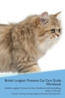 British Longhair Cat Presents : Cat Care Guide Workbook British Longhair Cat Presents Cat Care Workbook with Journalling, Notes, to Do List. Includes: Training, Feeding, Supplies, Breeding, Cleaning & - Book