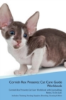 Cornish Rex Presents : Cat Care Guide Workbook Cornish Rex Presents Cat Care Workbook with Journalling, Notes, to Do List. Includes: Training, Feeding, Supplies, Breeding, Cleaning & More Volume 1 - Book