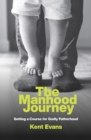 The Manhood Journey : Setting a Course for Godly Fatherhood - Book