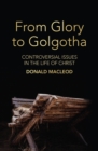 From Glory to Golgotha : Controversial Issues in the Life of Christ - Book