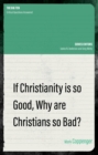 If Christianity is So Good, Why are Christians So Bad? - Book