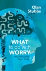 What to Do With Worry : Why Playing God Never Works - Book