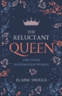 The Reluctant Queen : and Other Reformation Women - Book