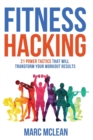Fitness Hacking : 21 Power Tactics That Will Transform Your Workout Results - Book