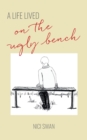 A Life Lived On The Ugly Bench - Book