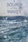 Sound of the Waves : A WW2 Memoir How scientists worked to defeat the U-boat threat during the Battle of the Atlantic - Book