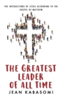 The Greatest Leader of All Time : The Interactions of Jesus according to the Gospel of Matthew - Book