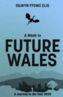 A Week In Future Wales : A Journey to the Year 2033 - Book