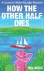 How the Other Half Dies : A Summer Bailey Cozy Murder Mystery - Book
