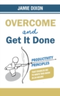 Overcome and Get It Done : Productivity Principles That Enabled Me to Write This Book in 24 Hours - Book