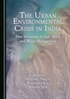 The Urban Environmental Crisis in India : New Initiatives in Safe Water and Waste Management - eBook