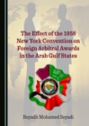 The Effect of the 1958 New York Convention on Foreign Arbitral Awards in the Arab Gulf States - eBook