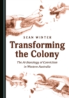 None Transforming the Colony : The Archaeology of Convictism in Western Australia - eBook