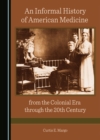 None Informal History of American Medicine from the Colonial Era through the 20th Century - eBook