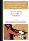 None Sensual and Sensory Experiences in the Middle Ages : On Pleasure, Fear, Desire and Pain - eBook