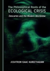 The Philosophical Roots of the Ecological Crisis : Descartes and the Modern Worldview - eBook