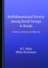 None Multidimensional Poverty among Social Groups in Kerala : Incidence, Intensity and Disparity - eBook