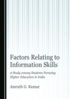 None Factors Relating to Information Skills : A Study among Students Pursuing Higher Education in India - eBook