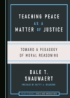 None Teaching Peace as a Matter of Justice : Toward a Pedagogy of Moral Reasoning - eBook