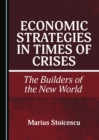 None Economic Strategies in Times of Crises : The Builders of the New World - eBook