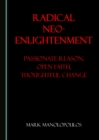 None Radical Neo-Enlightenment : Passionate Reason, Open Faith, Thoughtful Change - eBook
