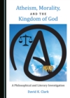 None Atheism, Morality, and the Kingdom of God : A Philosophical and Literary Investigation - eBook