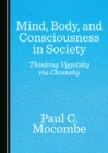 None Mind, Body, and Consciousness in Society : Thinking Vygotsky via Chomsky - eBook