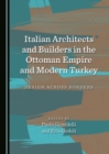 None Italian Architects and Builders in the Ottoman Empire and Modern Turkey : Design across Borders - eBook