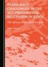 None Democracy Challenged in the 2022 Presidential Succession in Kenya : The African Imperial President - eBook