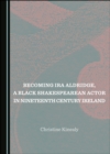 None Becoming Ira Aldridge, a Black Shakespearean Actor in Nineteenth Century Ireland - eBook