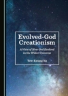 None Evolved-God Creationism : A View of How God Evolved in the Wider Universe - eBook