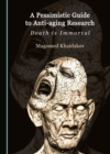 A Pessimistic Guide to Anti-aging Research : Death is Immortal - eBook