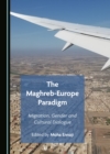 The Maghreb-Europe Paradigm : Migration, Gender and Cultural Dialogue - eBook