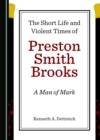 The Short Life and Violent Times of Preston Smith Brooks : A Man of Mark - eBook