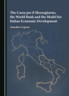 The Cassa per il Mezzogiorno, the World Bank and the Model for Italian Economic Development - eBook