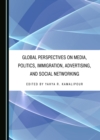 None Global Perspectives on Media, Politics, Immigration, Advertising, and Social Networking - eBook
