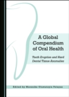 A Global Compendium of Oral Health : Tooth Eruption and Hard Dental Tissue Anomalies - eBook