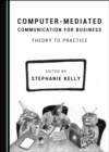 None Computer-Mediated Communication for Business : Theory to Practice - eBook