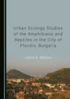 None Urban Ecology Studies of the Amphibians and Reptiles in the City of Plovdiv, Bulgaria - eBook