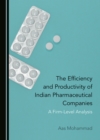 The Efficiency and Productivity of Indian Pharmaceutical Companies : A Firm-Level Analysis - eBook