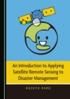 None Introduction to Applying Satellite Remote Sensing to Disaster Management - eBook