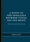 A Study of the Parallels between Visual Art and Music : The Big Misconception - eBook