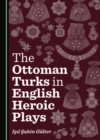 The Ottoman Turks in English Heroic Plays - eBook