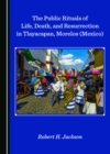 The Public Rituals of Life, Death, and Resurrection in Tlayacapan, Morelos (Mexico) - eBook