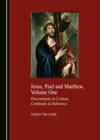 None Jesus, Paul and Matthew, Volume One : Discontinuity in Content, Continuity in Substance - eBook