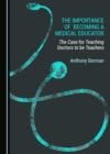 The Importance of Becoming a Medical Educator : The Case for Teaching Doctors to be Teachers - eBook