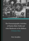 The Cinematographic Activities of Charles Rider Noble and John Mackenzie in the Balkans (Volume One) - eBook