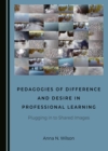 None Pedagogies of Difference and Desire in Professional Learning : Plugging in to Shared Images - eBook